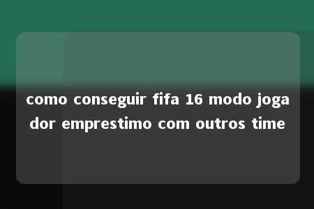 como conseguir fifa 16 modo jogador emprestimo com outros time