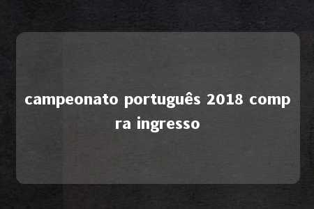 campeonato português 2018 compra ingresso