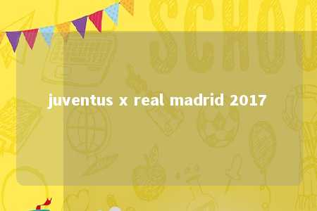 juventus x real madrid 2017