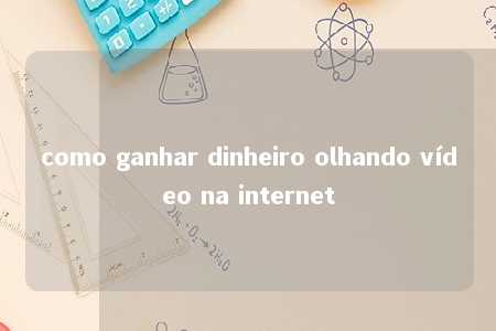 como ganhar dinheiro olhando vídeo na internet