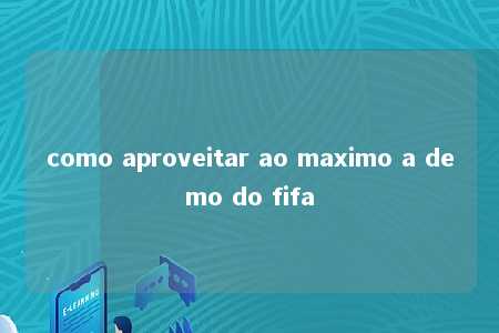 como aproveitar ao maximo a demo do fifa