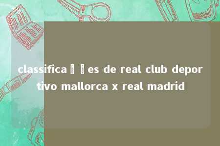 classificações de real club deportivo mallorca x real madrid