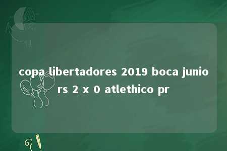 copa libertadores 2019 boca juniors 2 x 0 atlethico pr