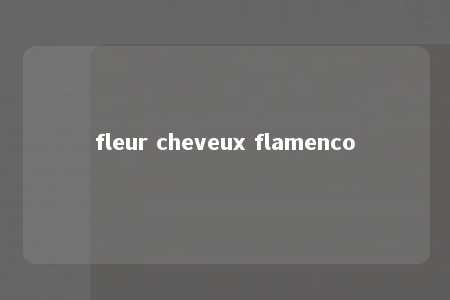 fleur cheveux flamenco