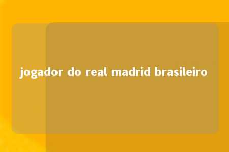 jogador do real madrid brasileiro