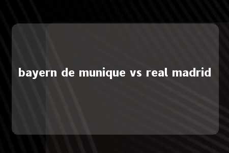 bayern de munique vs real madrid