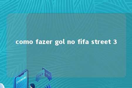 como fazer gol no fifa street 3