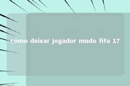 como deixar jogador mudo fifa 17