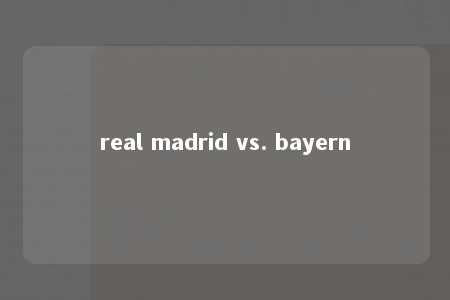 real madrid vs. bayern