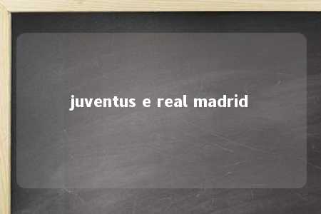 juventus e real madrid