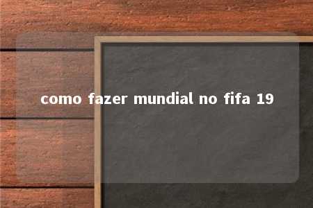 como fazer mundial no fifa 19