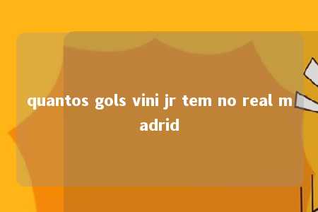 quantos gols vini jr tem no real madrid