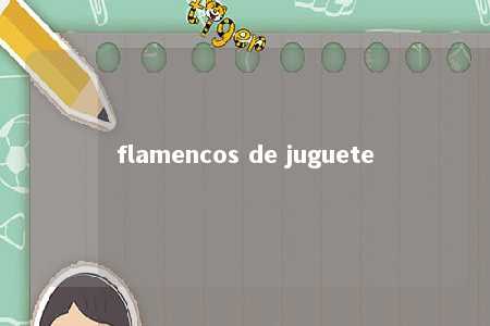 flamencos de juguete