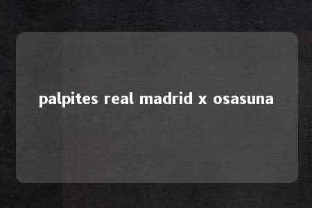 palpites real madrid x osasuna