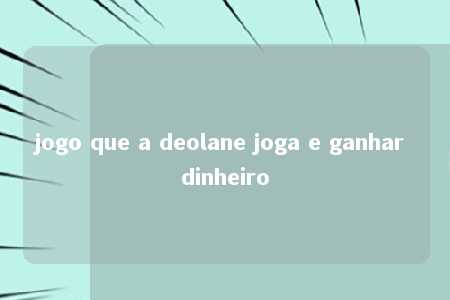 jogo que a deolane joga e ganhar dinheiro