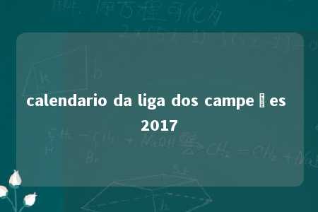 calendario da liga dos campeões 2017