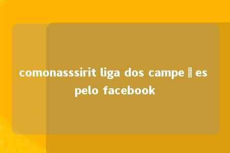 comonasssirit liga dos campeões pelo facebook