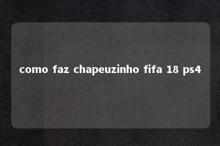 como faz chapeuzinho fifa 18 ps4