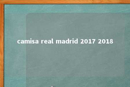 camisa real madrid 2017 2018