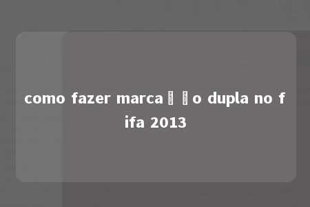 como fazer marcação dupla no fifa 2013