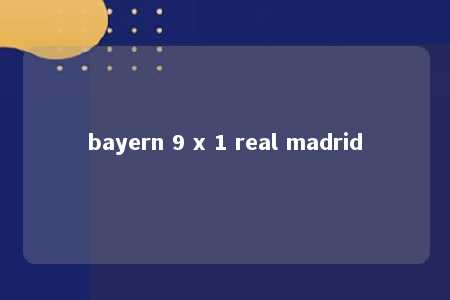 bayern 9 x 1 real madrid