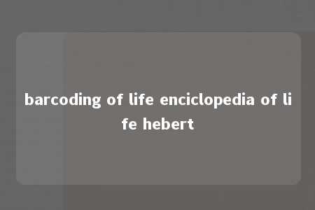 barcoding of life enciclopedia of life hebert