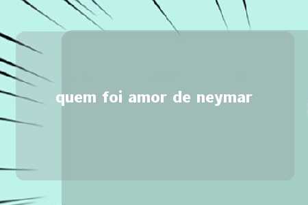 quem foi amor de neymar