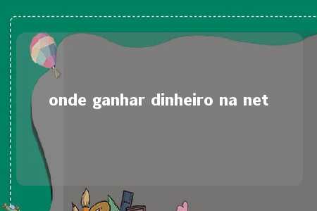 onde ganhar dinheiro na net