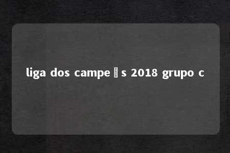 liga dos campeõs 2018 grupo c