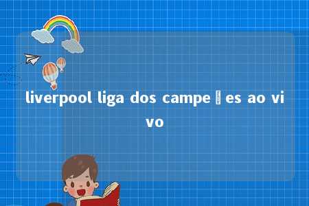 liverpool liga dos campeões ao vivo