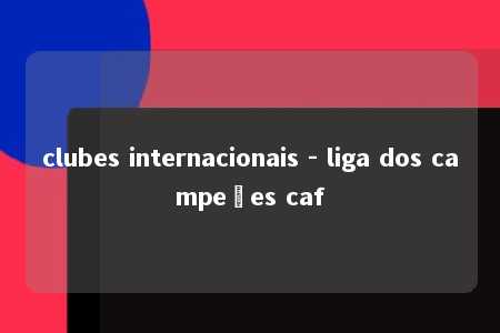 clubes internacionais - liga dos campeões caf