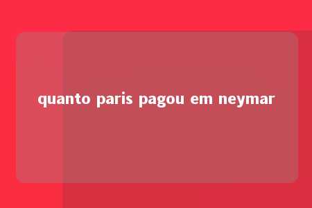 quanto paris pagou em neymar