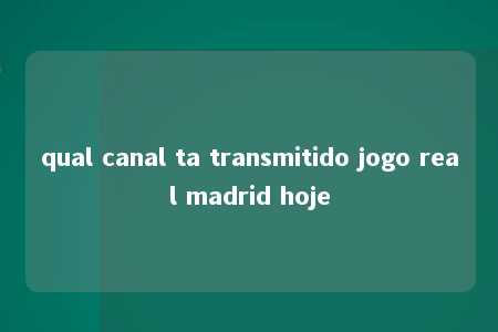 qual canal ta transmitido jogo real madrid hoje