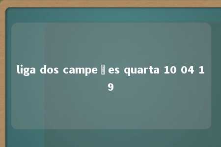 liga dos campeões quarta 10 04 19