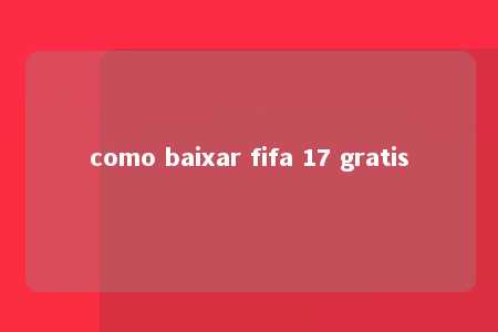 como baixar fifa 17 gratis