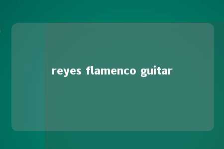 reyes flamenco guitar