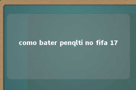 como bater penqlti no fifa 17