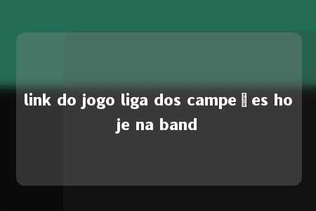 link do jogo liga dos campeões hoje na band