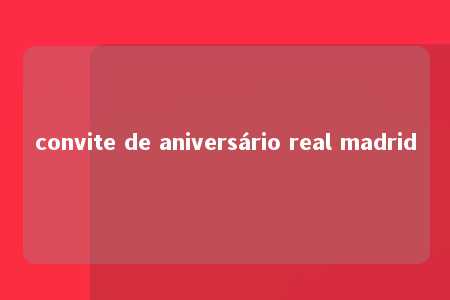 convite de aniversário real madrid