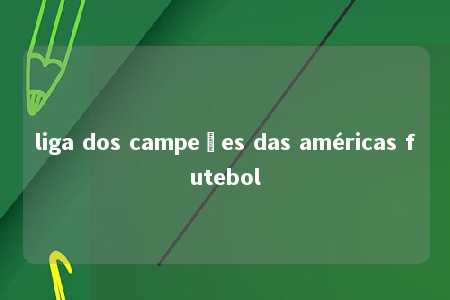 liga dos campeões das américas futebol