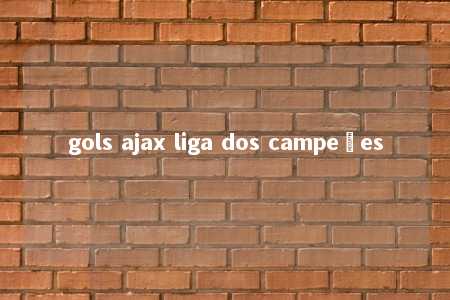 gols ajax liga dos campeões