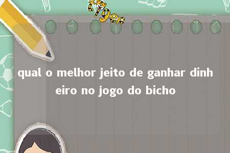 qual o melhor jeito de ganhar dinheiro no jogo do bicho