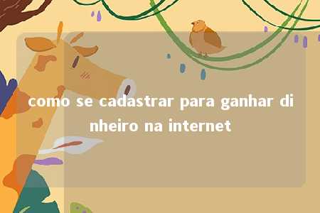 como se cadastrar para ganhar dinheiro na internet