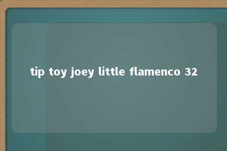 tip toy joey little flamenco 32