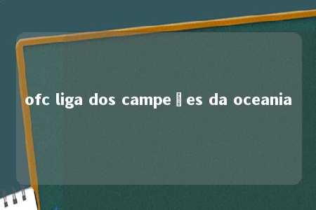 ofc liga dos campeões da oceania