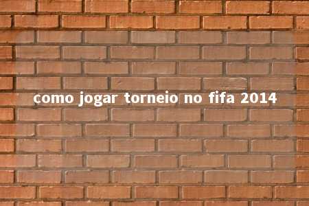 como jogar torneio no fifa 2014