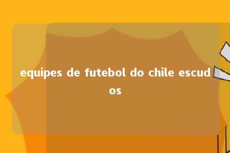 equipes de futebol do chile escudos