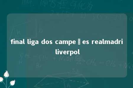 final liga dos campeões realmadri liverpol