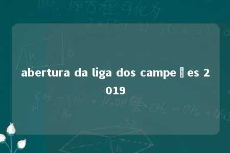 abertura da liga dos campeões 2019