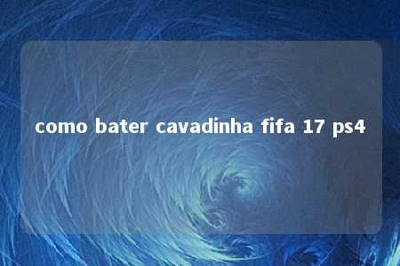 como bater cavadinha fifa 17 ps4